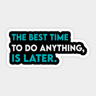 The best time to do anything is later Sticker